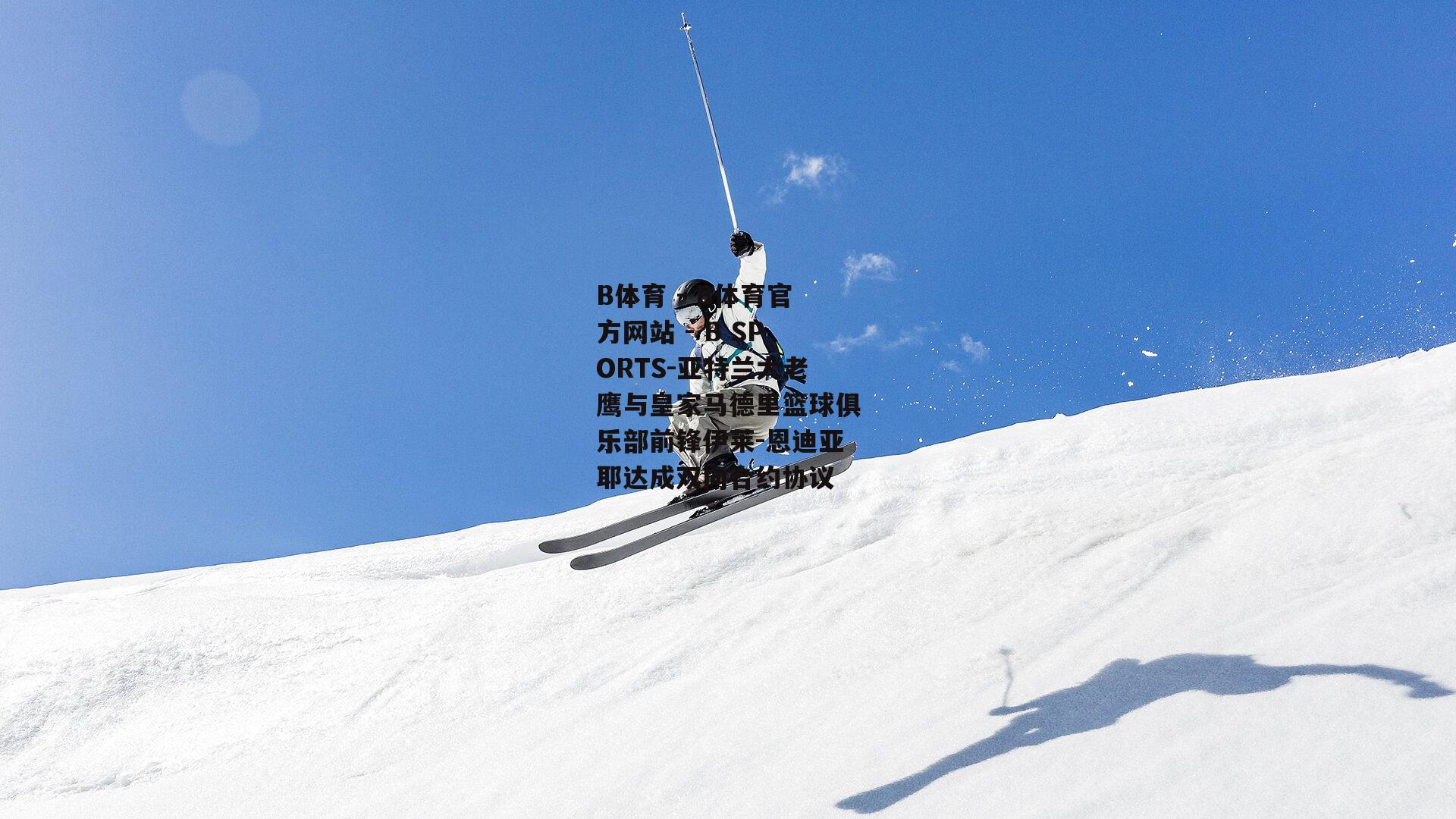 亚特兰大老鹰与皇家马德里篮球俱乐部前锋伊莱-恩迪亚耶达成双向合约协议